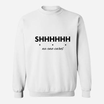 Shhh No One Cares Sweatshirt | Crazezy