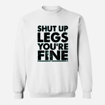 Shut Up Legs You Are Fine Sweatshirt | Crazezy