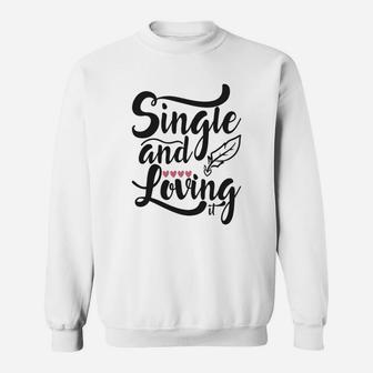 Single And Loving It Happy Valentines Day Sweatshirt - Seseable