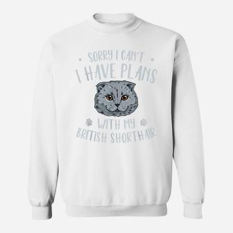 Sorry, I Can`T I Have Plans With My British Shorthair Sweatshirt | Crazezy