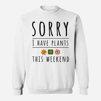Sorry I Have Plants This Weekend Crazy Plant Lady Sweatshirt | Crazezy CA