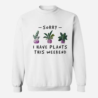 Sorry I Have Plants This Weekend Gardener Gifts Sweatshirt | Crazezy UK