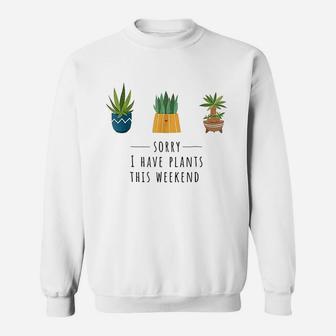 Sorry I Have Plants This Weekend Plant Lover Gardening Sweatshirt | Crazezy