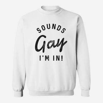 Sounds Gay Im In Funny Lgbt Pride Sweatshirt - Thegiftio UK