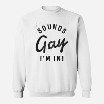Sounds Gay Im In Funny Lgbt Pride Sweatshirt - Thegiftio UK