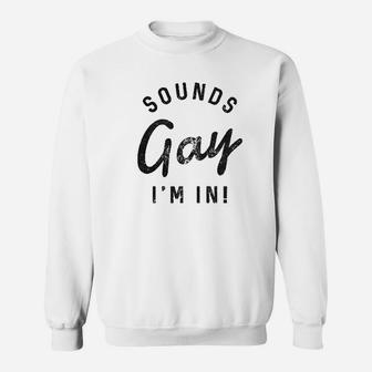 Sounds Gay Im In Sweatshirt | Crazezy