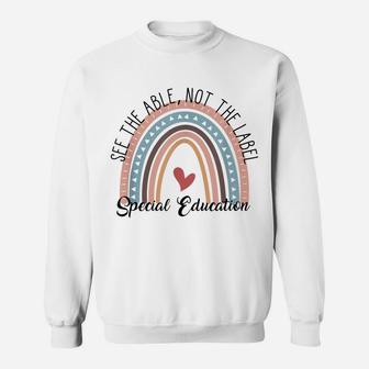 Special Education See The Able Not The Label, Teacher Life Sweatshirt | Crazezy DE