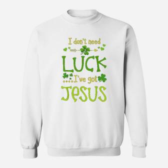 St Patricks Day Christian I Dont Need Luck I Have Jesus Sweatshirt - Thegiftio UK