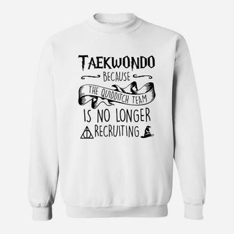 Taekwondo Because The Quidditch Team Is No Longer Recruiting Sweatshirt - Thegiftio UK