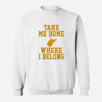 Take Me Home Wv Mountain Lovers Belong In Wv Sweatshirt | Crazezy