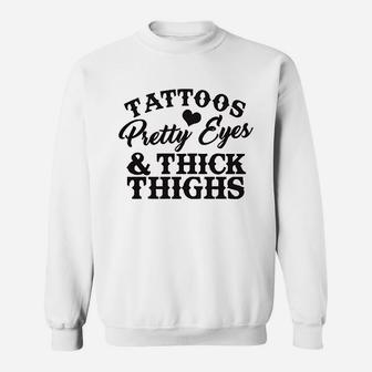 Tattoos Pretty Eyes And Thick Thighs Sweatshirt | Crazezy AU