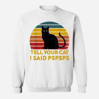 Tell Your Cat I Said Pspsps Funny Saying Cat Lovers Sweatshirt | Crazezy AU