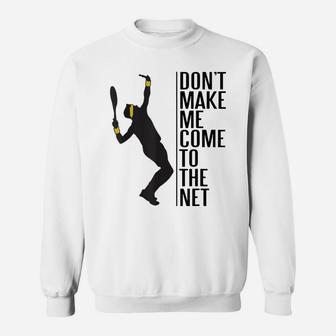 Tennis Funny Don't Make Me Come To The Net Sweatshirt | Crazezy UK