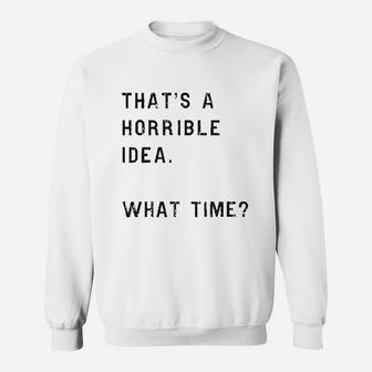 That Is A Horrible Idea What Time Sweatshirt | Crazezy CA