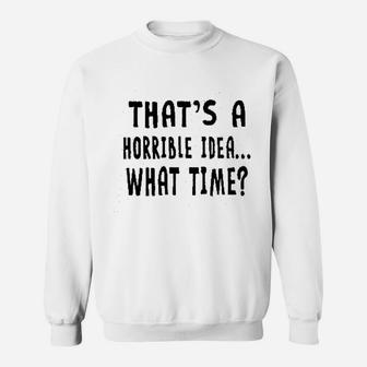 Thats A Horrible Idea What Time Sweatshirt | Crazezy