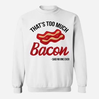 That's Too Much Bacon Said No One Ever Funny Bacon Gift Sweatshirt | Crazezy DE
