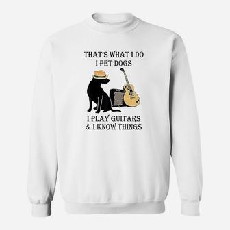 That's What I Do I Pet Dogs I Play Guitars And I Know Things Sweatshirt | Crazezy UK