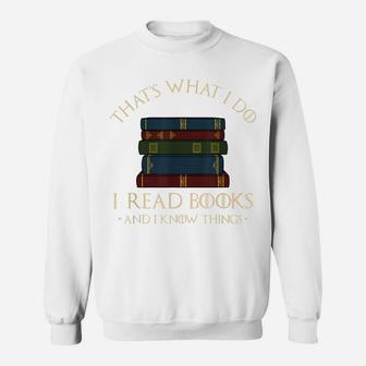 That's What I Do I Read Books And I Know Things - Reading Sweatshirt | Crazezy