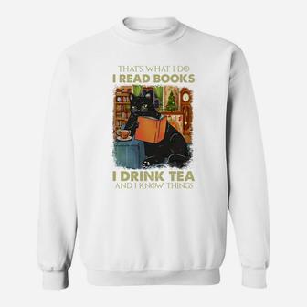 That's What I Do I Read Books I Drink Tea And I Know Things Sweatshirt Sweatshirt | Crazezy
