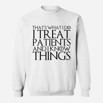 That's What I Do I Treat Patients And I Know Things Sweatshirt - Thegiftio UK