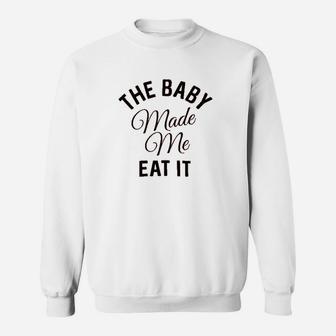 The Baby Made Me Eat It Sweatshirt | Crazezy CA