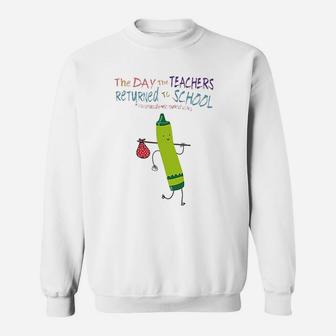 The Day The Teachers Returned To School Sweatshirt | Crazezy UK