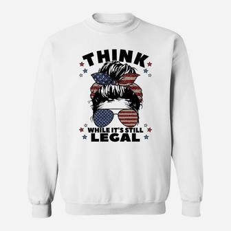 Think While It's Still Legal Sweatshirt Sweatshirt | Crazezy