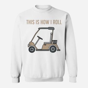 This Is How I Roll Golf Cart Funny Golfers Sweatshirt | Crazezy