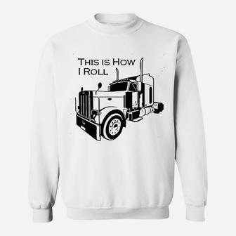 This Is How I Roll Semi Big Rig Trucking Truck Driver Sweatshirt - Thegiftio