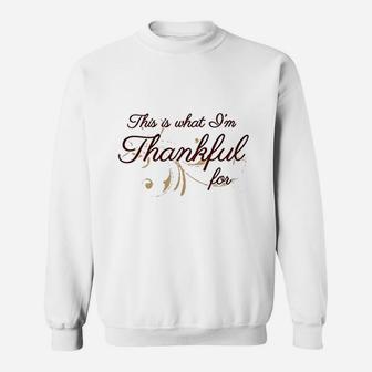 This Is What Im Thankful For Sweatshirt | Crazezy UK