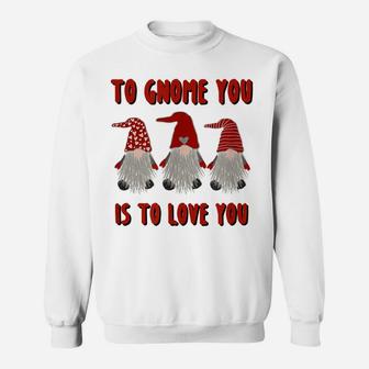 To Gnome You Is To Love You Gnome Valentine's Day Shirt Sweatshirt | Crazezy DE
