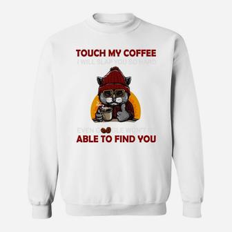 Touch My Coffee I Will Slap You So Hard Cat Coffee Lovers Sweatshirt | Crazezy