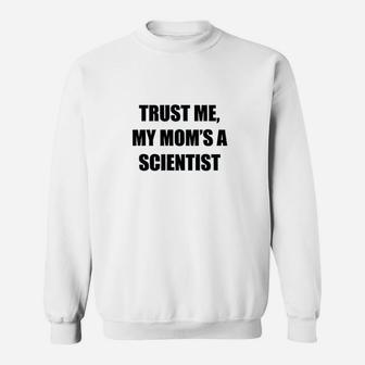 Trust Me My Moms A Scientist Sweatshirt | Crazezy