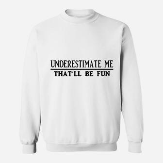 Underestimate Me That'll Be Fun Sweatshirt | Crazezy