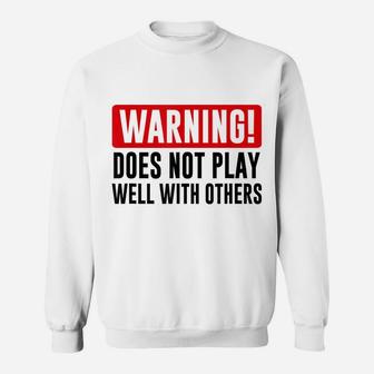 Warning Does Not Play Well With Others - Funny Friend Gift Sweatshirt | Crazezy CA