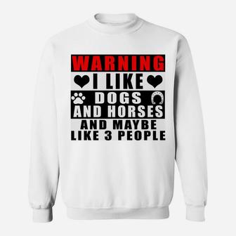 Warning I Like Dogs And Horses And Maybe Like 3 People Funny Sweatshirt Sweatshirt | Crazezy UK
