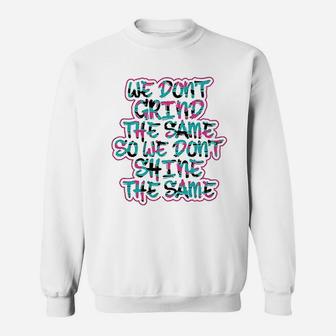 We Dont Grind The Same So We Dont Shine The Same Sweatshirt | Crazezy DE