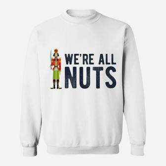 We're All Nuts Funny Nutcracker Christmas Ballet Family Gift Sweatshirt | Crazezy