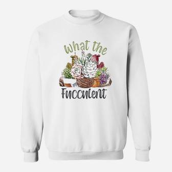 What The Fucculent Sweatshirt | Crazezy