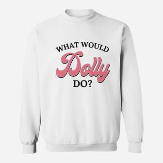 What Would Dolly Do Sweatshirt | Crazezy