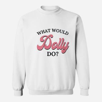 What Would Dolly Do Sweatshirt | Crazezy