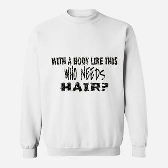 With A Body Like This Who Needs Hair Sweatshirt | Crazezy UK