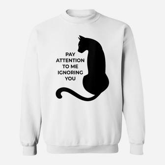 Womens Cat Lovers Pay Attention To Me Ignoring You Sweatshirt | Crazezy