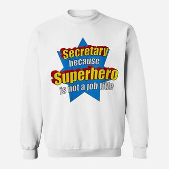 Womens Funny Secretary Because Superhero Isn't A Job Title Gift Sweatshirt | Crazezy