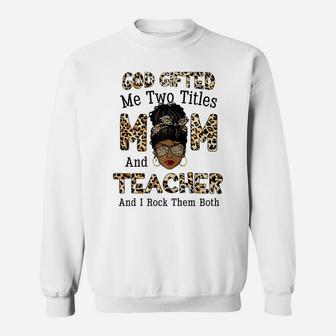 Womens God Gifted Me Two Titles Mom Teacher Leopard Black Woman Sweatshirt | Crazezy CA
