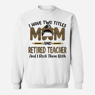 Womens I Have Two Titles Mom & Retired Teacher Floral Mothers Day Sweatshirt | Crazezy CA