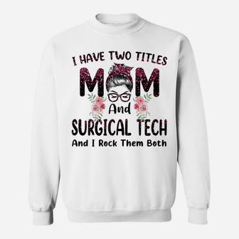 Womens I Have Two Titles Mom & Surgical Tech Floral Mothers Day Sweatshirt | Crazezy