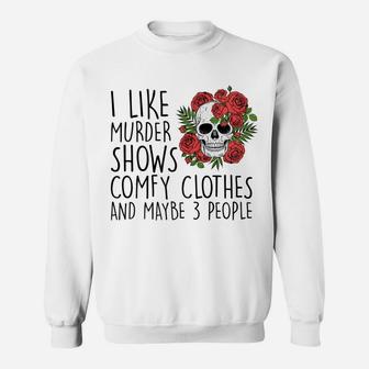 Womens I Like Murder Shows Comfy Clothes And Maybe 3 People Tee Sweatshirt | Crazezy