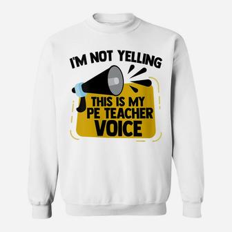 Womens I'm Not Yelling This Is My Pe Teacher Voice Sweatshirt | Crazezy