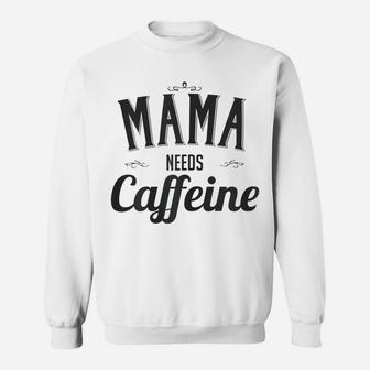 Womens Mama Needs Caffeine Mom Gift For Mother's Day From Sons Sweatshirt | Crazezy